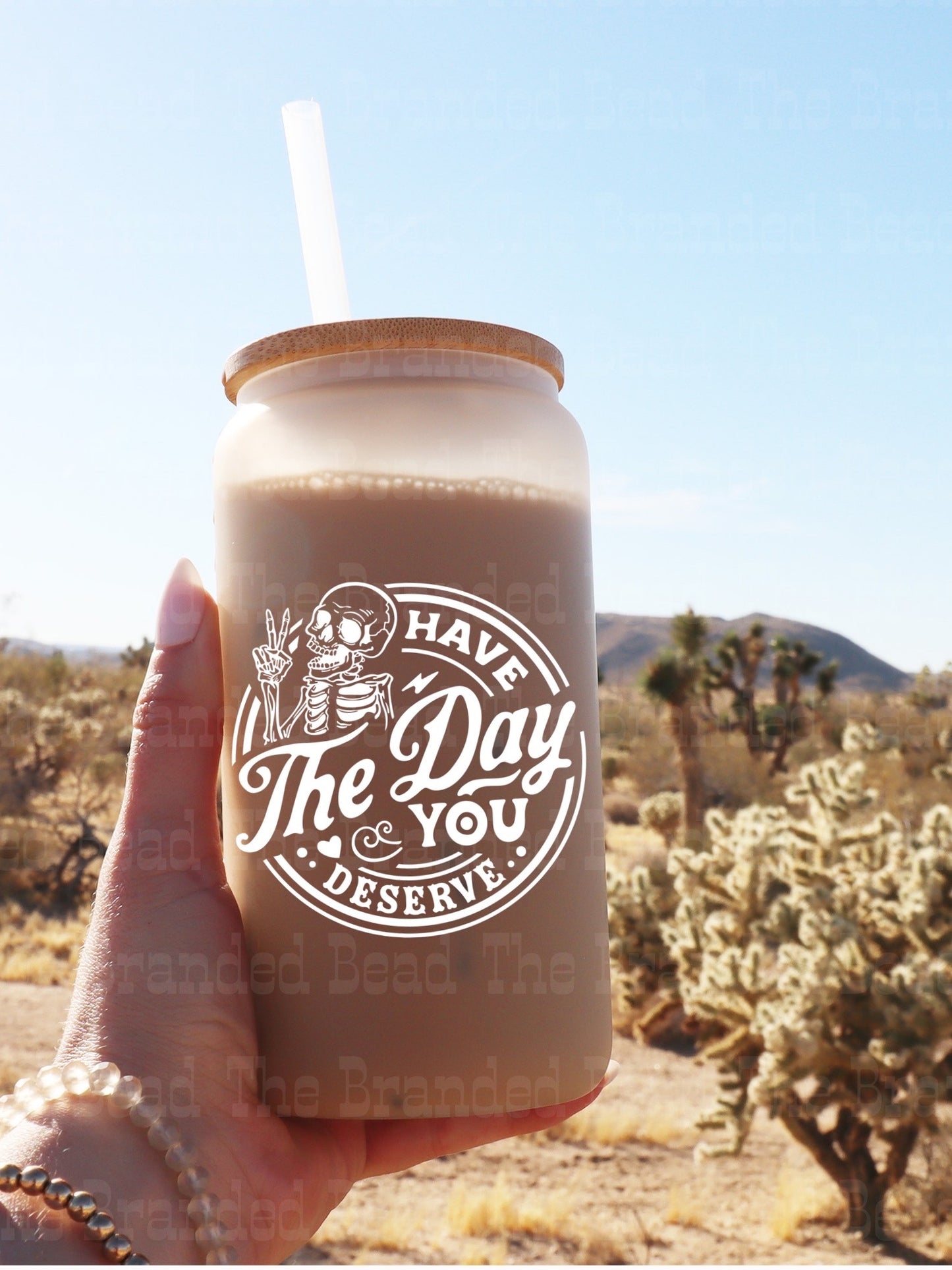 Have The Day You Deserve Glass Cup